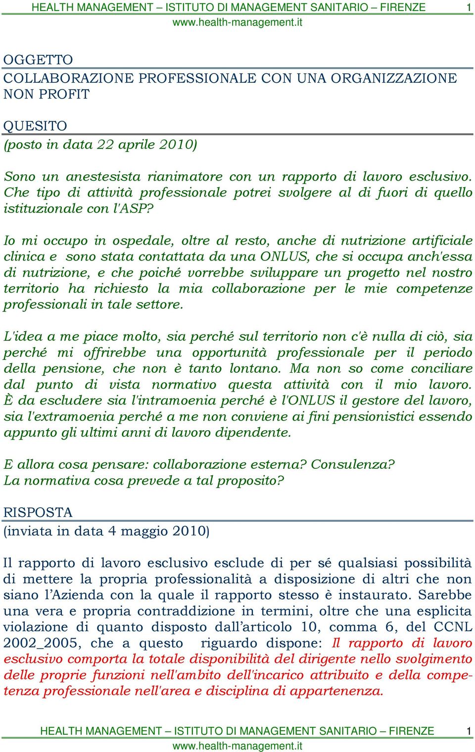 Io mi occupo in ospedale, oltre al resto, anche di nutrizione artificiale clinica e sono stata contattata da una ONLUS, che si occupa anch'essa di nutrizione, e che poiché vorrebbe sviluppare un