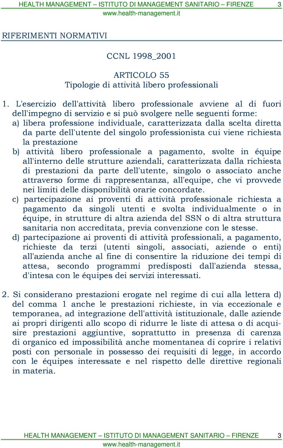 diretta da parte dell'utente del singolo professionista cui viene richiesta la prestazione b) attività libero professionale a pagamento, svolte in équipe all'interno delle strutture aziendali,