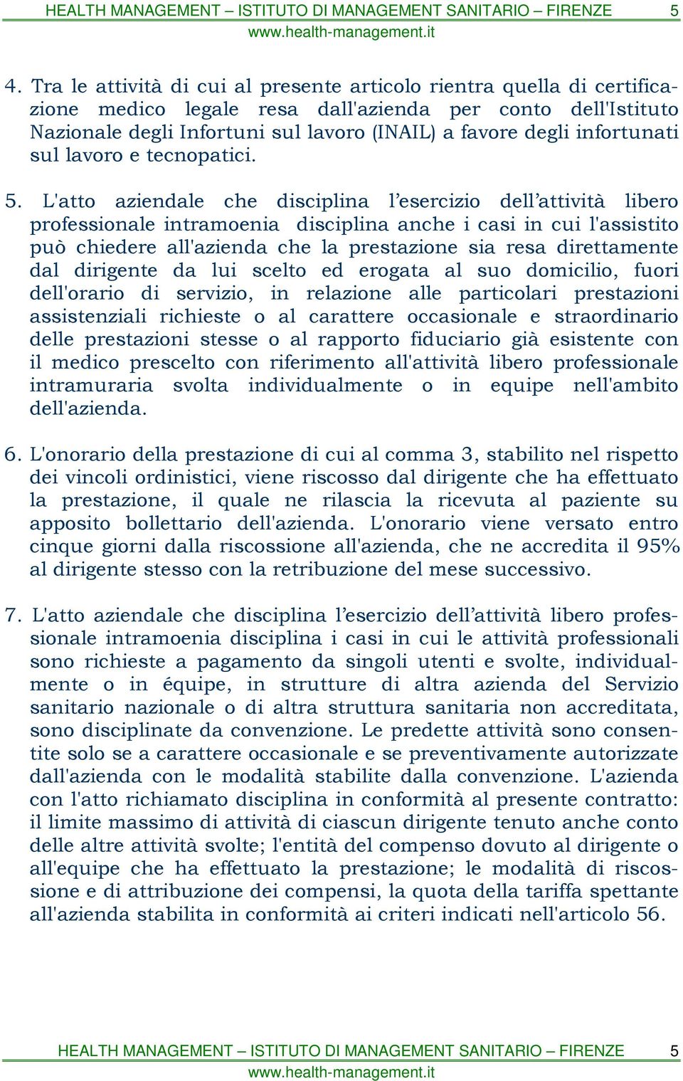 L'atto aziendale che disciplina l esercizio dell attività libero professionale intramoenia disciplina anche i casi in cui l'assistito può chiedere all'azienda che la prestazione sia resa direttamente