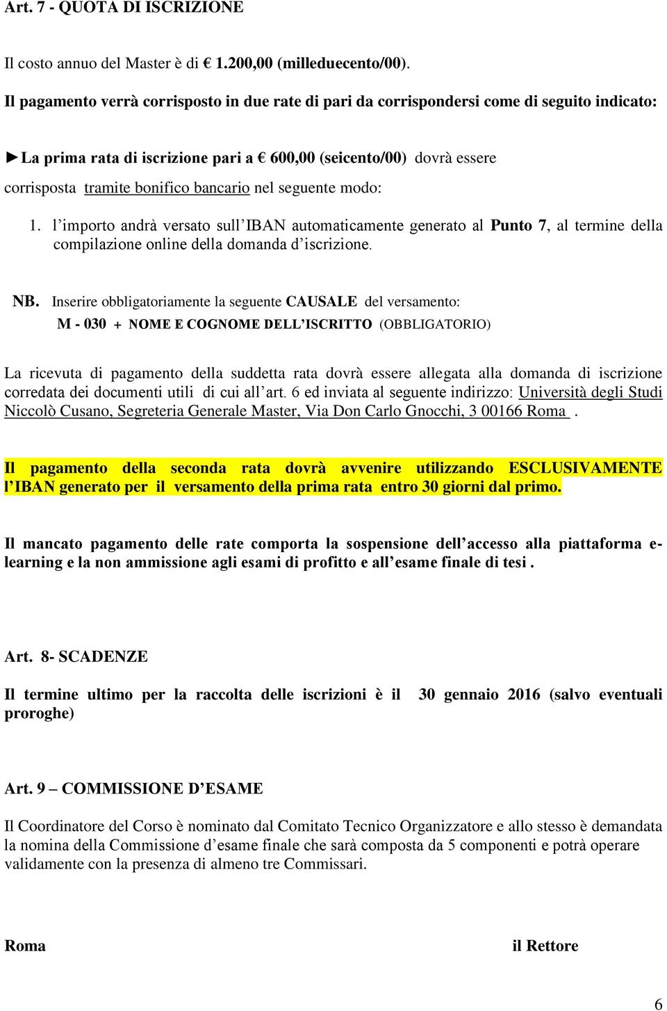 bancario nel seguente modo: 1. l importo andrà versato sull IBAN automaticamente generato al Punto 7, al termine della compilazione online della domanda d iscrizione. NB.