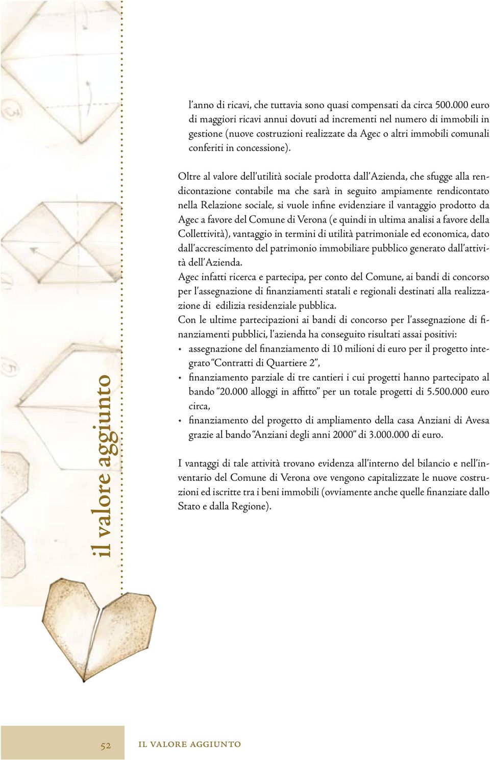 Oltre al valore dell utilità sociale prodotta dall Azienda, che sfugge alla rendicontazione contabile ma che sarà in seguito ampiamente rendicontato nella Relazione sociale, si vuole infine