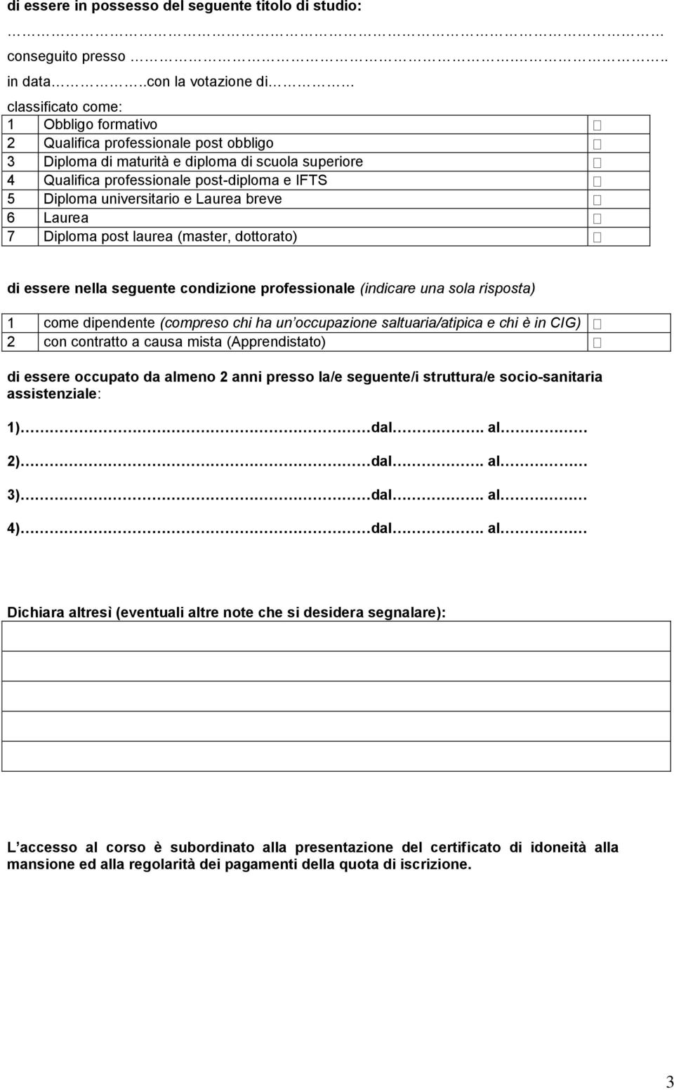 Diploma universitario e Laurea breve 6 Laurea 7 Diploma post laurea (master, dottorato) di essere nella seguente condizione professionale (indicare una sola risposta) 1 come dipendente (compreso chi