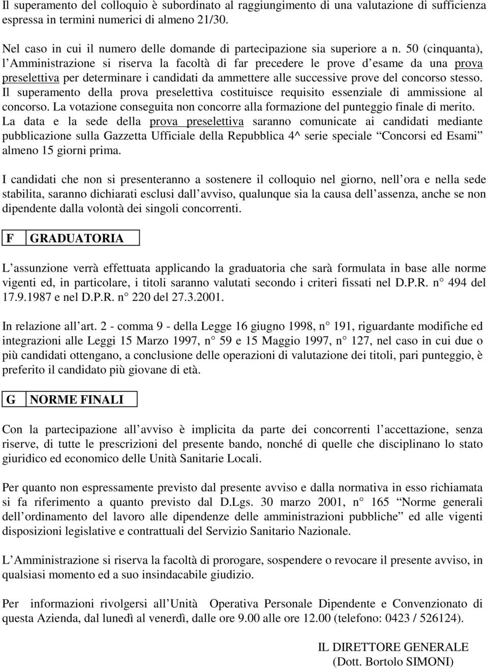 50 (cinquanta), l Amministrazione si riserva la facoltà di far precedere le prove d esame da una prova preselettiva per determinare i candidati da ammettere alle successive prove del concorso stesso.