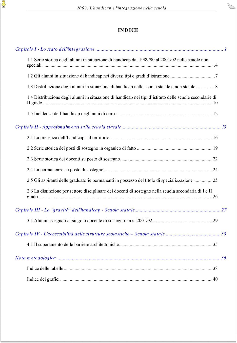 4 Distribuzione degli alunni in situazione di handicap nei tipi d istituto delle scuole secondarie di II grado...10 1.5 Incidenza dell handicap negli anni di corso.