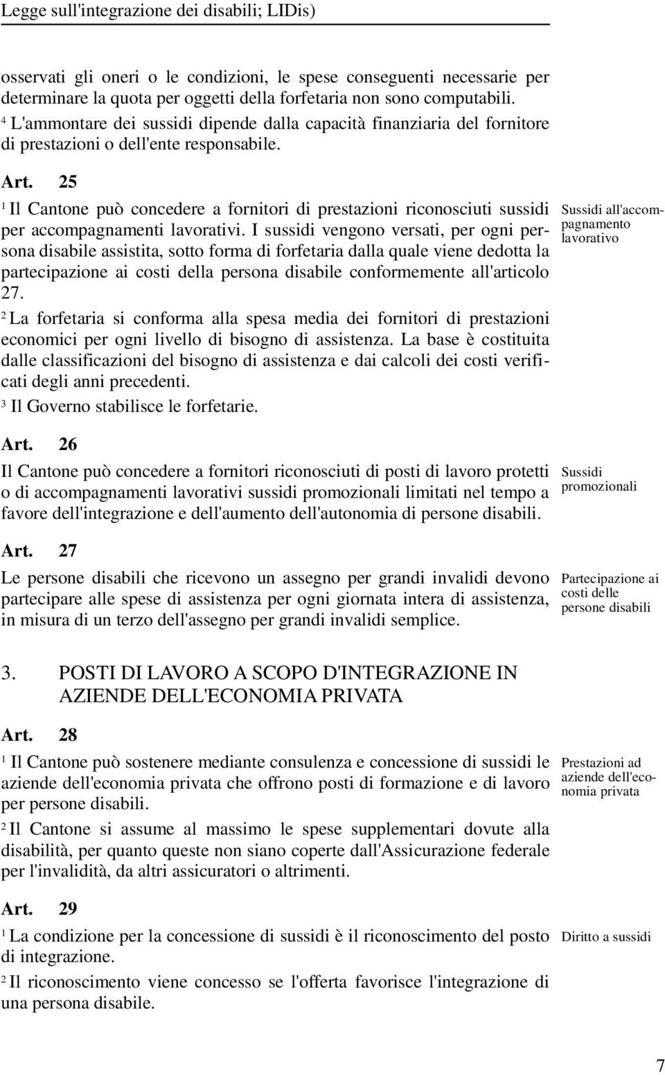 5 Il Cantone può concedere a fornitori di prestazioni riconosciuti sussidi per accompagnamenti lavorativi.