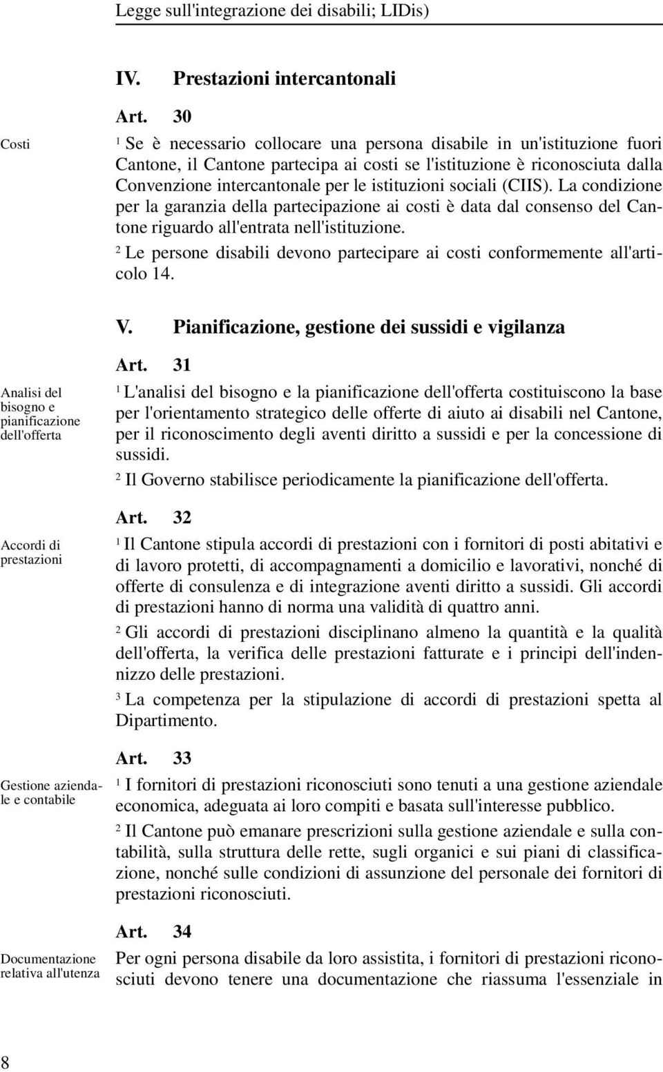 sociali (CIIS). La condizione per la garanzia della partecipazione ai costi è data dal consenso del Cantone riguardo all'entrata nell'istituzione.