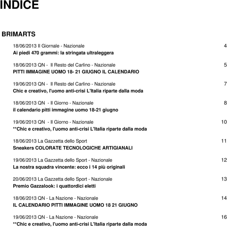 19/06/2013 QN - Il Giorno - Nazionale **Chic e creativo, l'uomo anti-crisi L'Italia riparte dalla moda 18/06/2013 La Gazzetta dello Sport Sneakers COLORATE TECNOLOGICHE ARTIGIANALI 19/06/2013 La