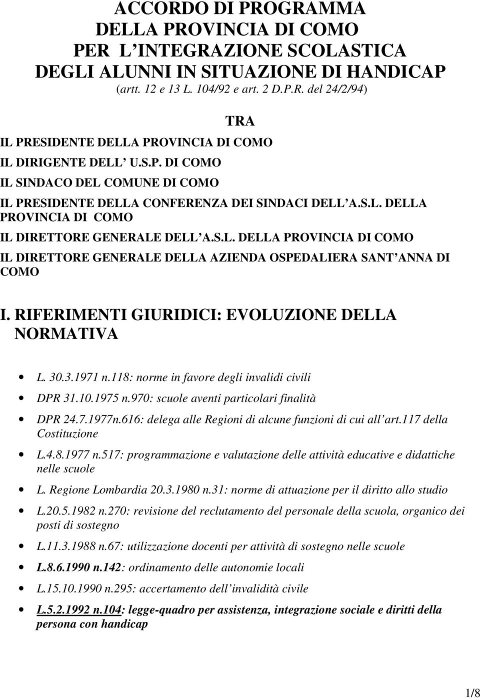 RIFERIMENTI GIURIDICI: EVOLUZIONE DELLA NORMATIVA L. 30.3.1971 n.118: norme in favore degli invalidi civili DPR 31.10.1975 n.970: scuole aventi particolari finalità DPR 24.7.1977n.