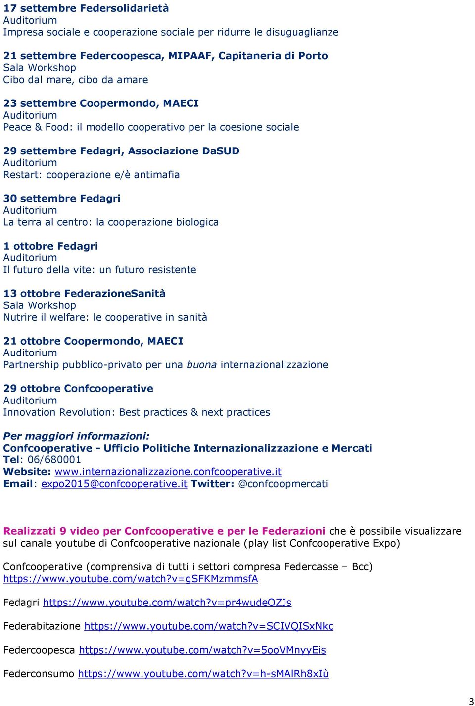 la cooperazione biologica 1 ottobre Fedagri Il futuro della vite: un futuro resistente 13 ottobre FederazioneSanità Nutrire il welfare: le cooperative in sanità 21 ottobre Coopermondo, MAECI