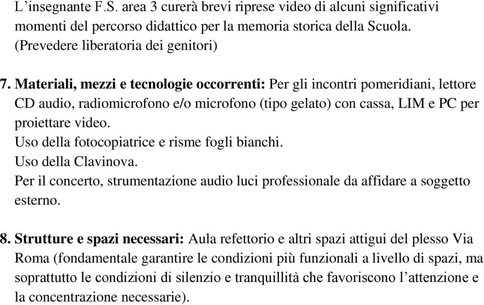 Uso della fotocopiatrice e risme fogli bianchi. Uso della Clavinova. Per il concerto, strumentazione audio luci professionale da affidare a soggetto esterno. 8.