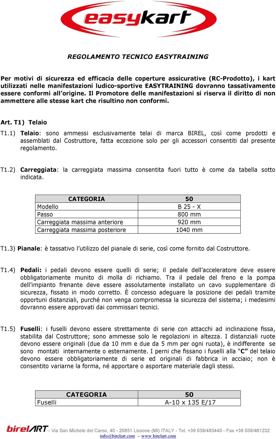 1) Telaio: sono ammessi esclusivamente telai di marca BIREL, così come prodotti e assemblati dal Costruttore, fatta eccezione solo per gli accessori consentiti dal presente regolamento. T1.