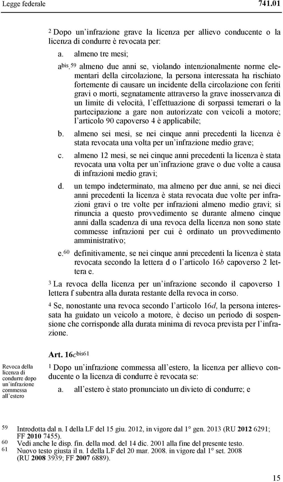 morti, segnatamente attraverso la grave inosservanza di un limite di velocità, l effettuazione di sorpassi temerari o la partecipazione a gare non autorizzate con veicoli a motore; l articolo 90