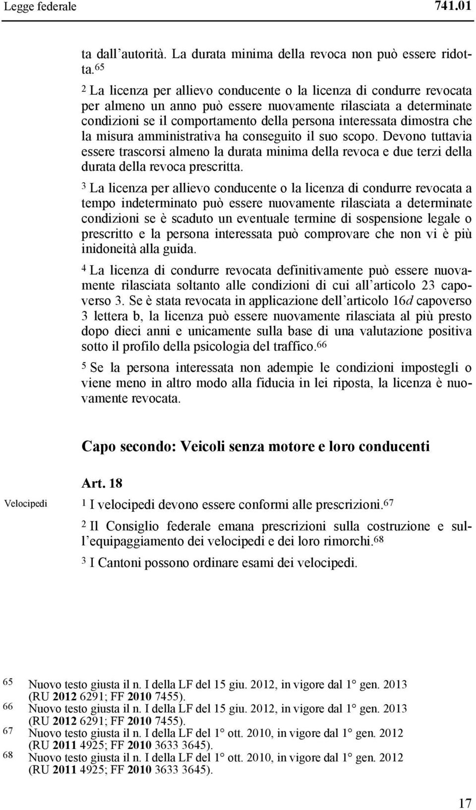 dimostra che la misura amministrativa ha conseguito il suo scopo. Devono tuttavia essere trascorsi almeno la durata minima della revoca e due terzi della durata della revoca prescritta.