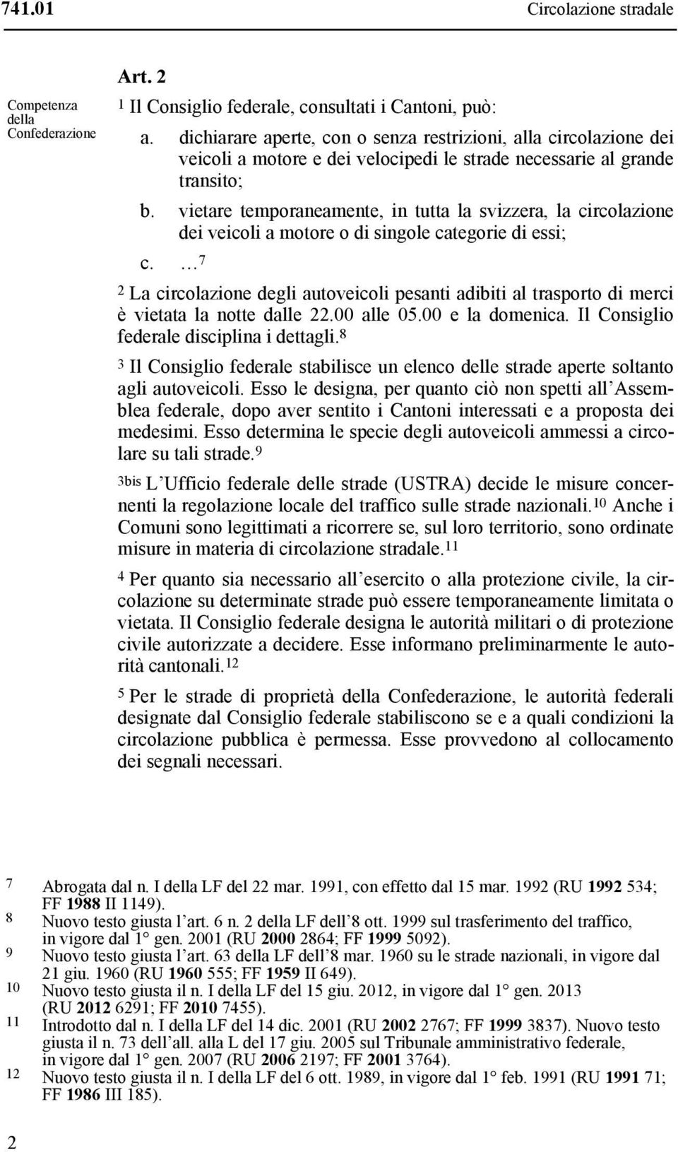 vietare temporaneamente, in tutta la svizzera, la circolazione dei veicoli a motore o di singole categorie di essi; c.