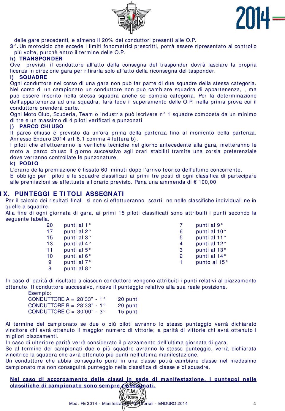 h) TRANSPONDER Ove previsti, il conduttore all'atto della consegna del trasponder dovrà lasciare la propria licenza in direzione gara per ritirarla solo all'atto della riconsegna del tasponder.