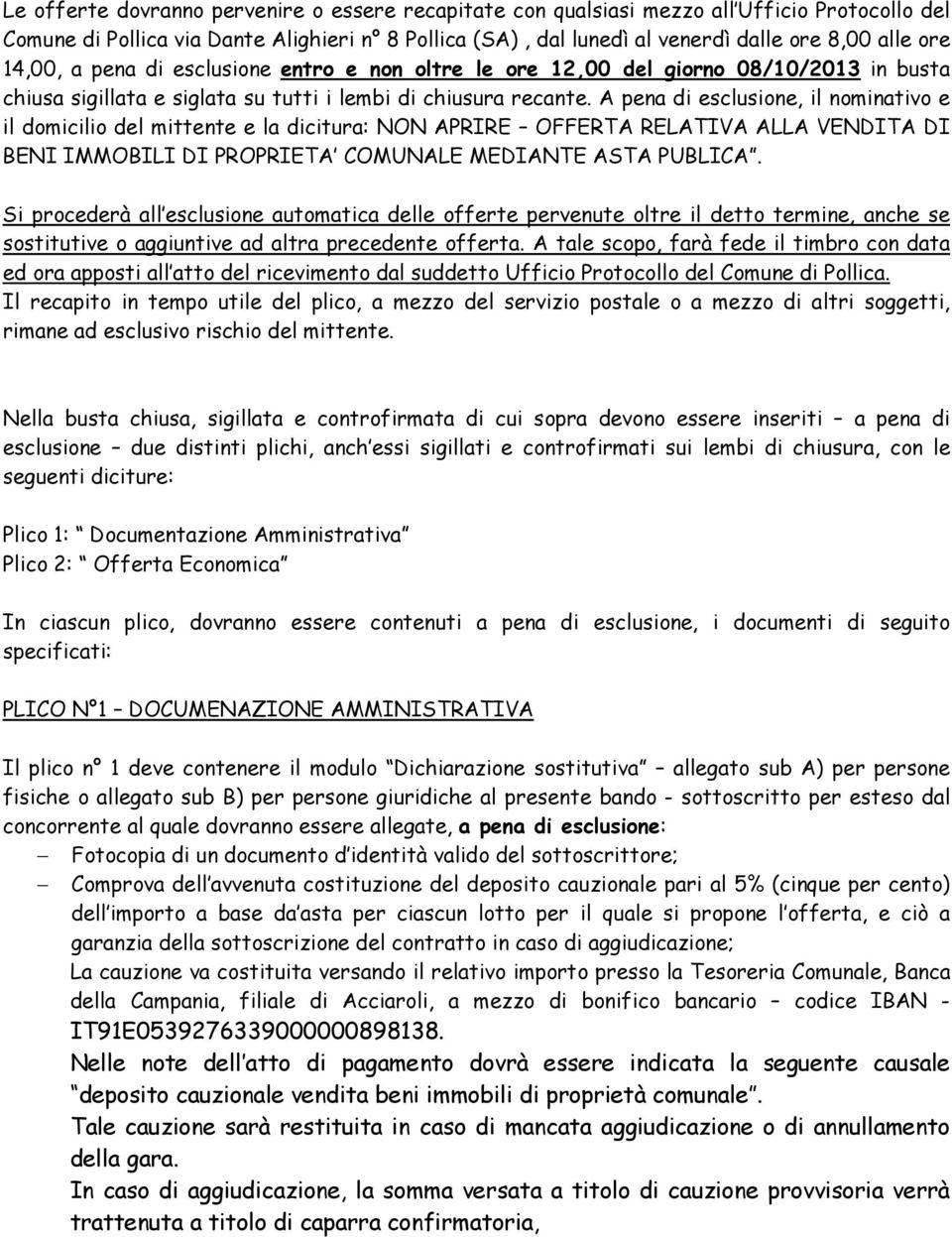 A pena di esclusine, il nminativ e il dmicili del mittente e la dicitura: NON APRIRE OFFERTA RELATIVA ALLA VENDITA DI BENI IMMOBILI DI PROPRIETA COMUNALE MEDIANTE ASTA PUBLICA.