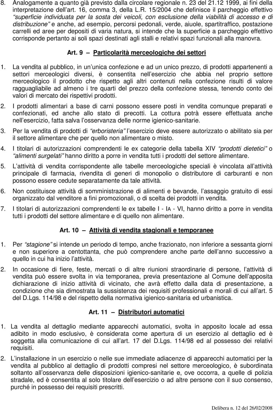 verde, aiuole, spartitraffico, postazione carrelli ed aree per depositi di varia natura, si intende che la superficie a parcheggio effettivo corrisponde pertanto ai soli spazi destinati agli stalli e