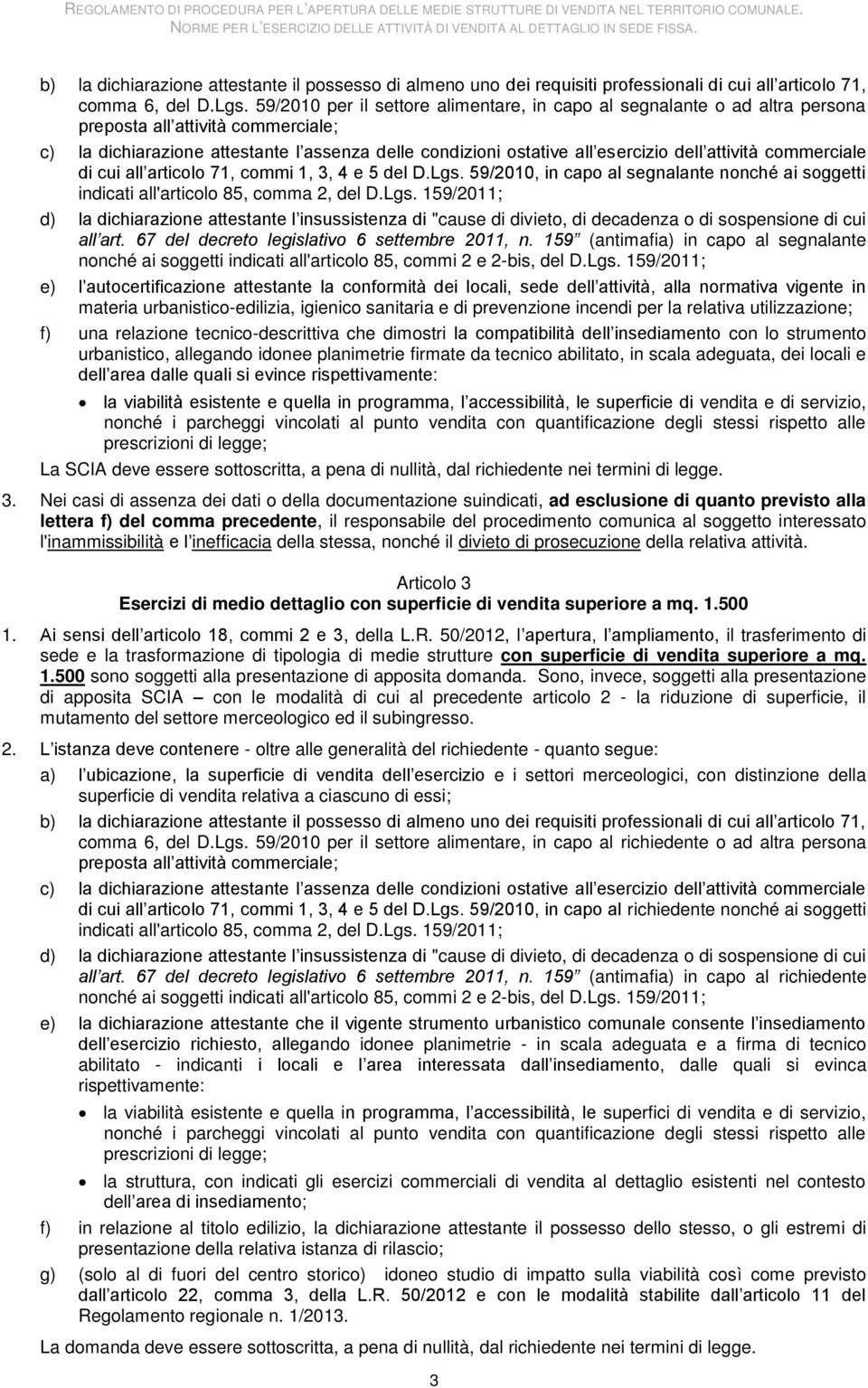 attività commerciale di cui all articolo 71, commi 1, 3, 4 e 5 del D.Lgs. 59/2010, in capo al segnalante nonché ai soggetti indicati all'articolo 85, comma 2, del D.Lgs. 159/2011; d) la dichiarazione attestante l insussistenza di "cause di divieto, di decadenza o di sospensione di cui all art.