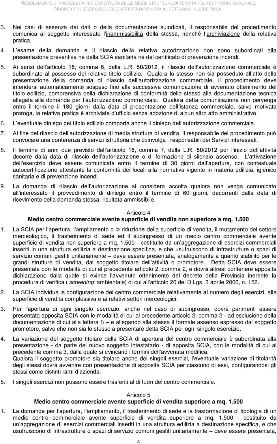 L esame della domanda e il rilascio della relativa autorizzazione non sono subordinati alla presentazione preventiva né della SCIA sanitaria né del certificato di prevenzione incendi. 5.