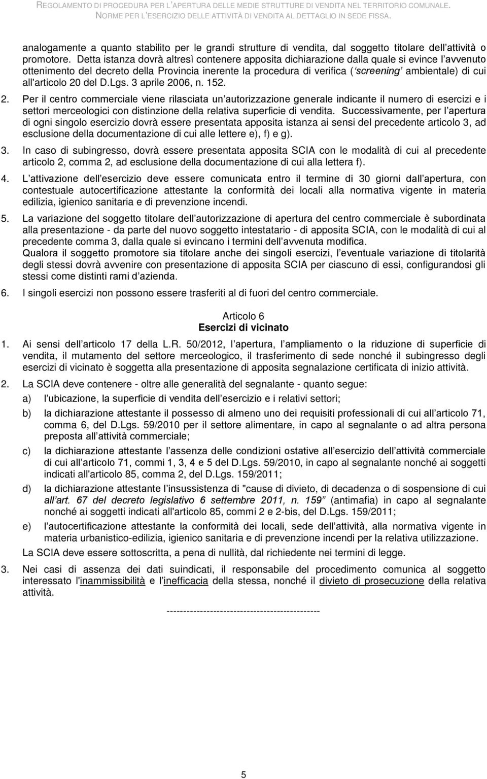 all'articolo 20 del D.Lgs. 3 aprile 2006, n. 152. 2. Per il centro commerciale viene rilasciata un autorizzazione generale indicante il numero di esercizi e i settori merceologici con distinzione della relativa superficie di vendita.