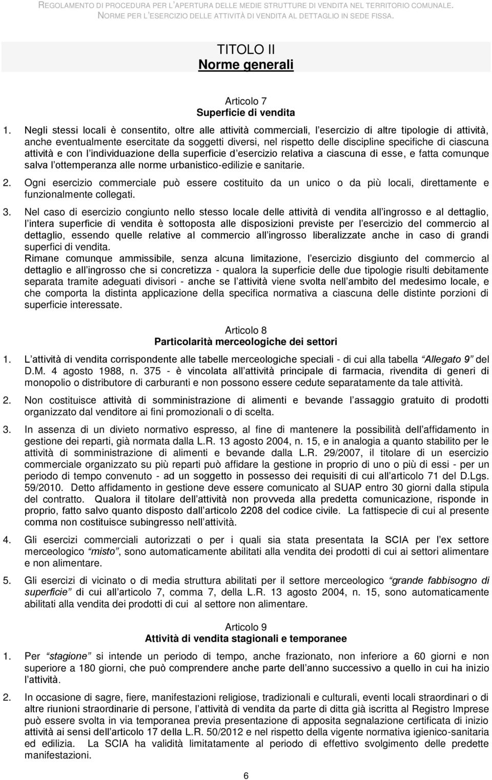 specifiche di ciascuna attività e con l individuazione della superficie d esercizio relativa a ciascuna di esse, e fatta comunque salva l ottemperanza alle norme urbanistico-edilizie e sanitarie. 2.