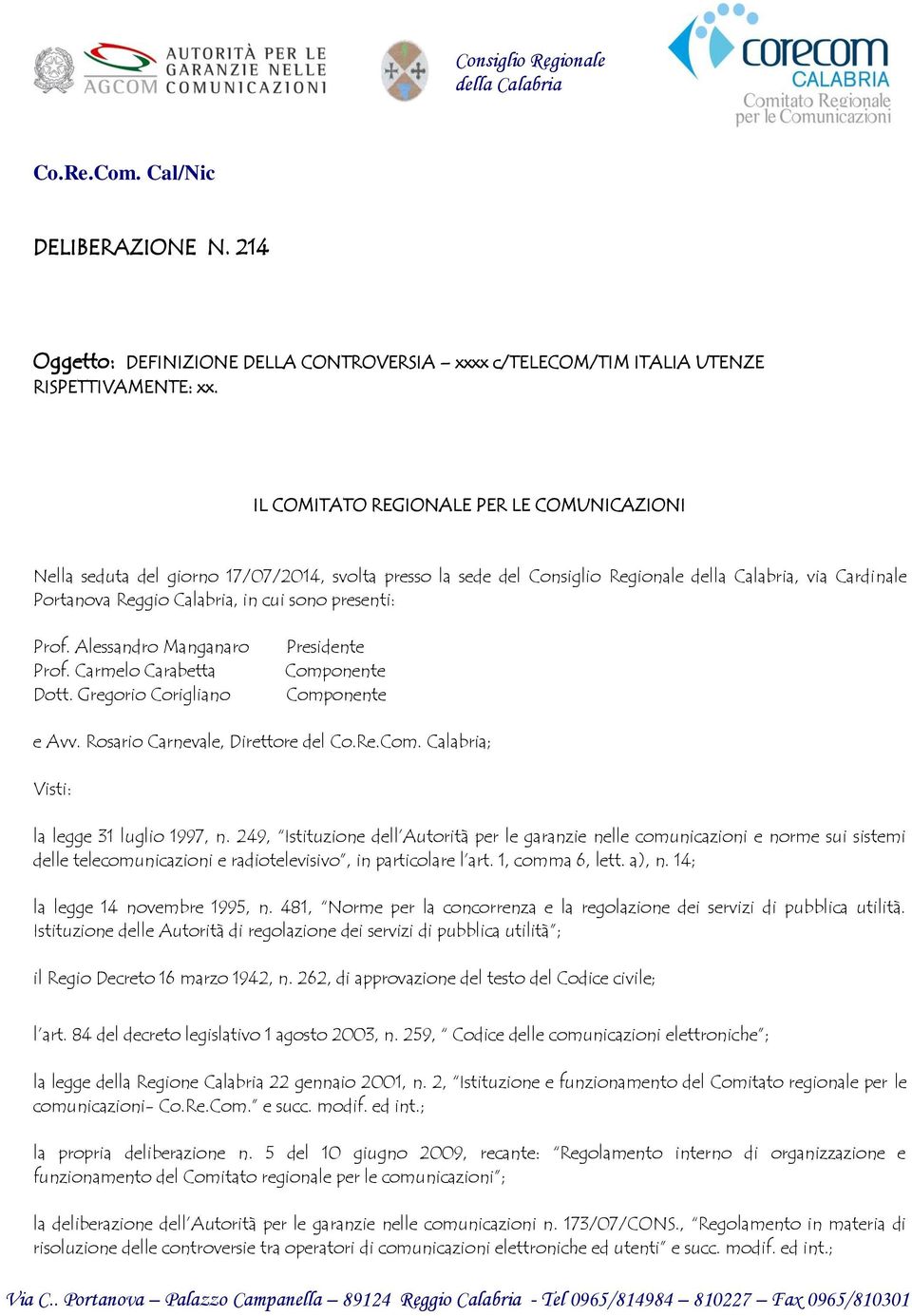 presenti: Prof. Alessandro Manganaro Prof. Carmelo Carabetta Dott. Gregorio Corigliano Presidente Componente Componente e Avv. Rosario Carnevale, Direttore del Co.Re.Com. Calabria; Visti: la legge 31 luglio 1997, n.