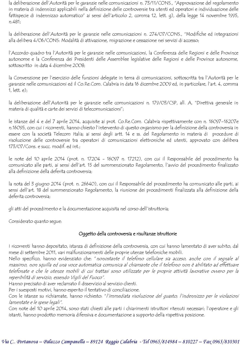 dell articolo 2, comma 12, lett. g), della legge 14 novembre 1995, n.481; la deliberazione dell Autorità per le garanzie nelle comunicazioni n. 274/07/CONS.