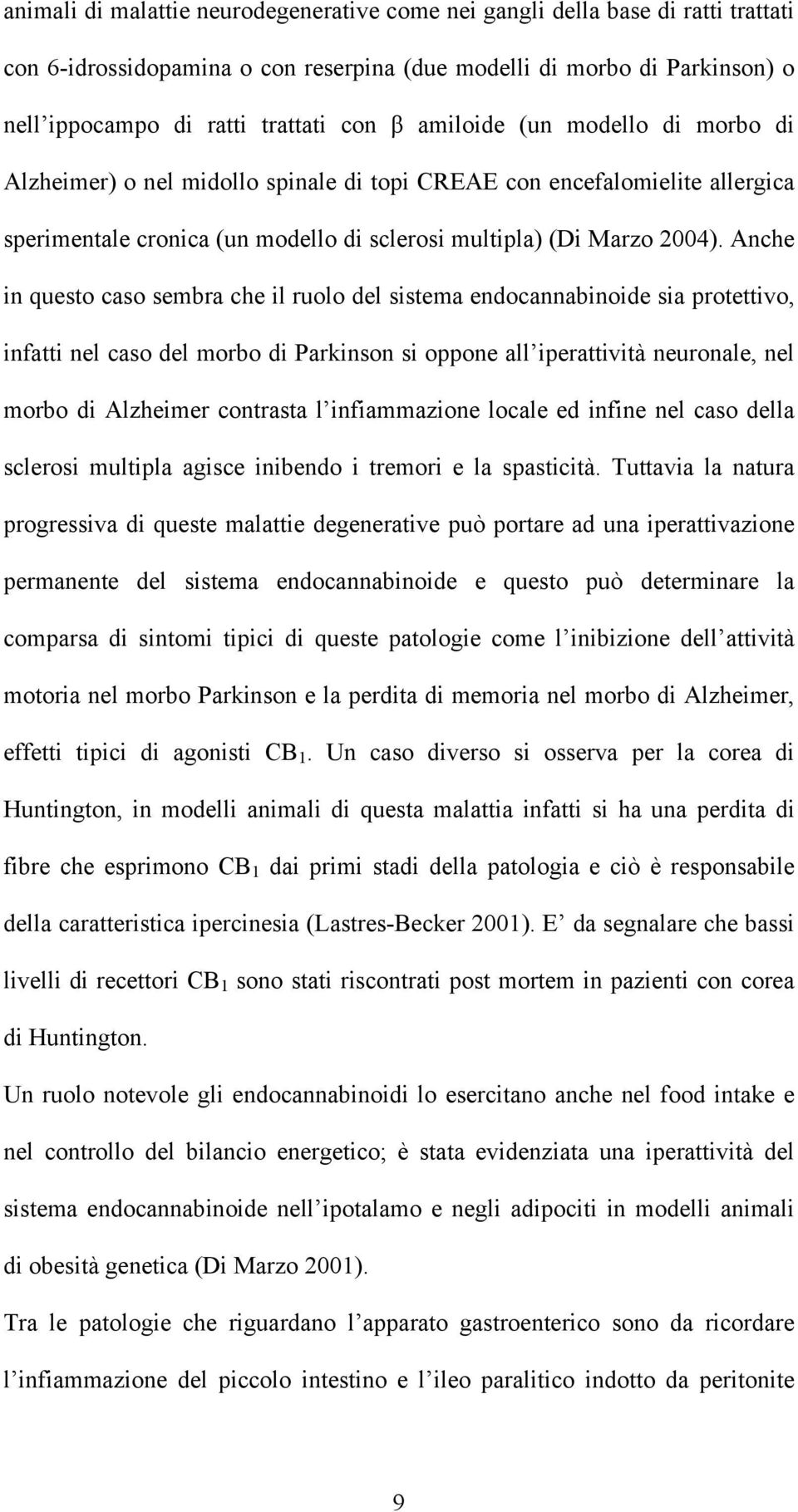 Anche in questo caso sembra che il ruolo del sistema endocannabinoide sia protettivo, infatti nel caso del morbo di Parkinson si oppone all iperattività neuronale, nel morbo di Alzheimer contrasta l