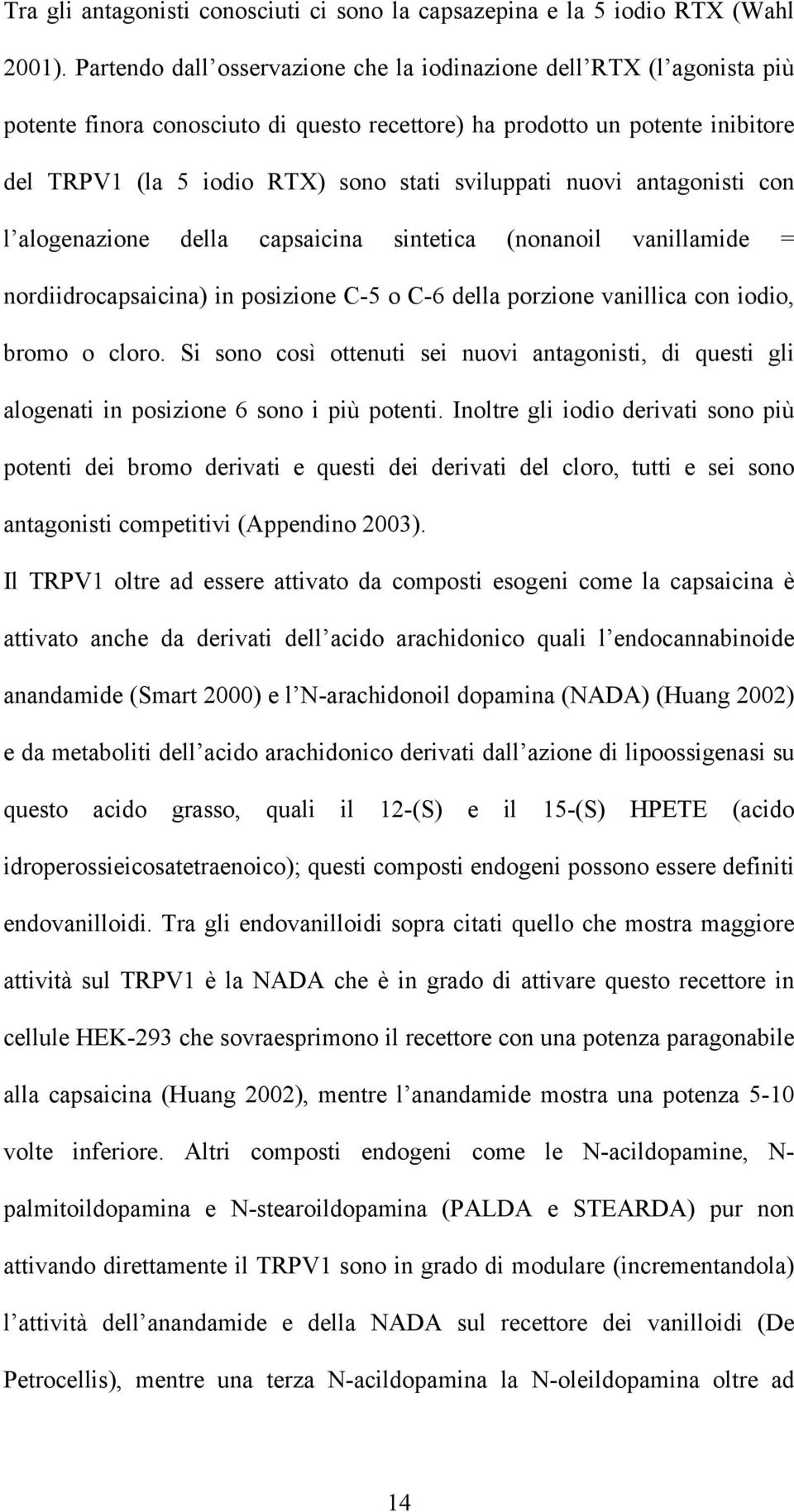 nuovi antagonisti con l alogenazione della capsaicina sintetica (nonanoil vanillamide = nordiidrocapsaicina) in posizione C-5 o C-6 della porzione vanillica con iodio, bromo o cloro.