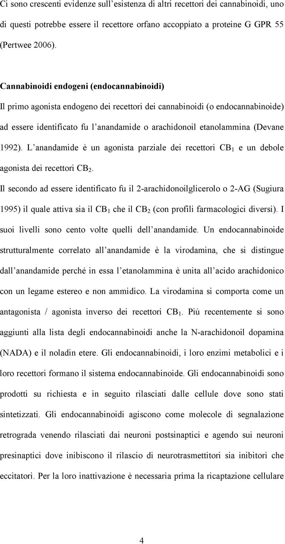 1992). L anandamide è un agonista parziale dei recettori CB 1 e un debole agonista dei recettori CB 2.