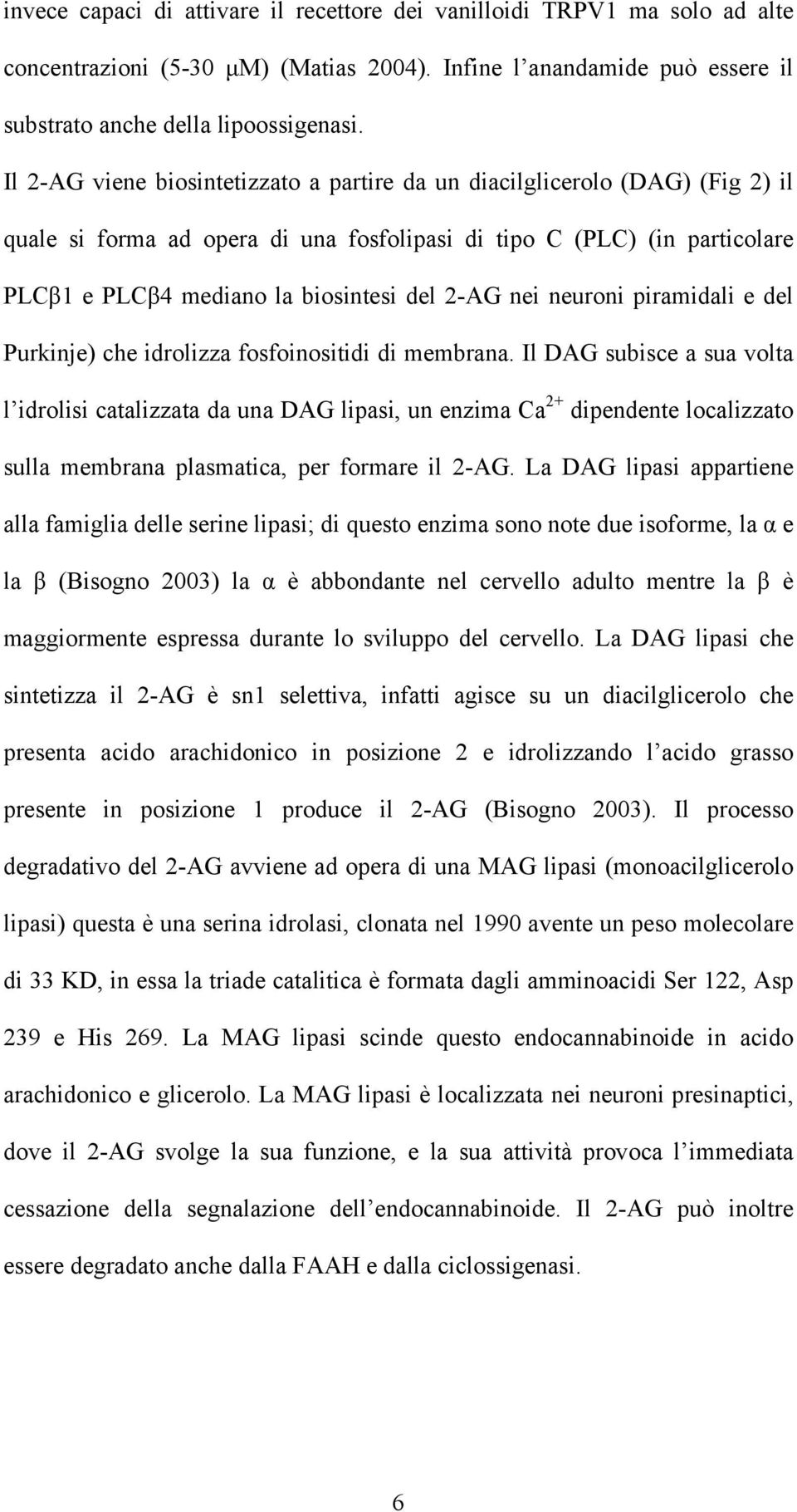 nei neuroni piramidali e del Purkinje) che idrolizza fosfoinositidi di membrana.