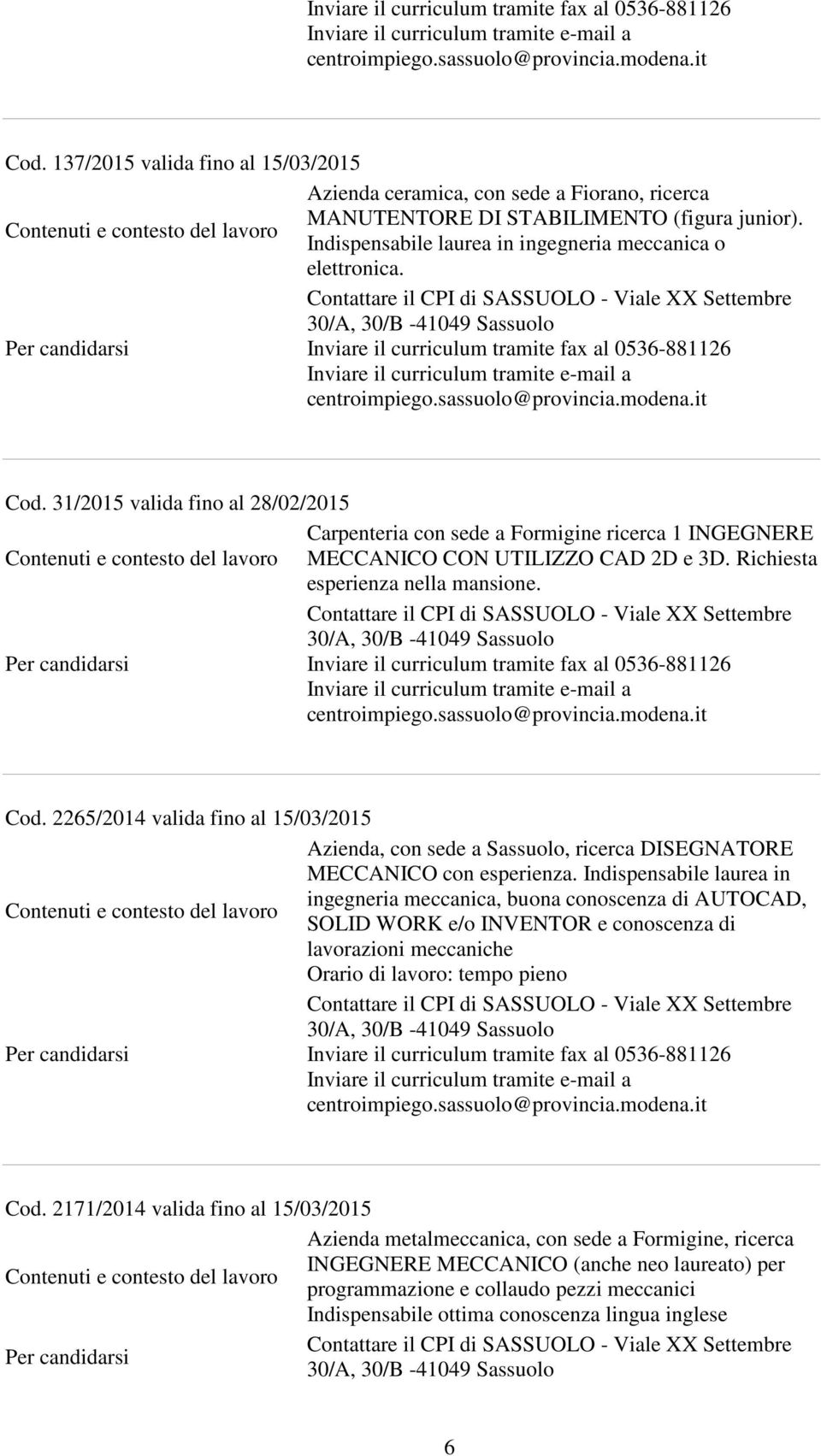 2265/2014 valida fino al 15/03/2015 Azienda, con sede a Sassuolo, ricerca DISEGNATORE MECCANICO con esperienza.