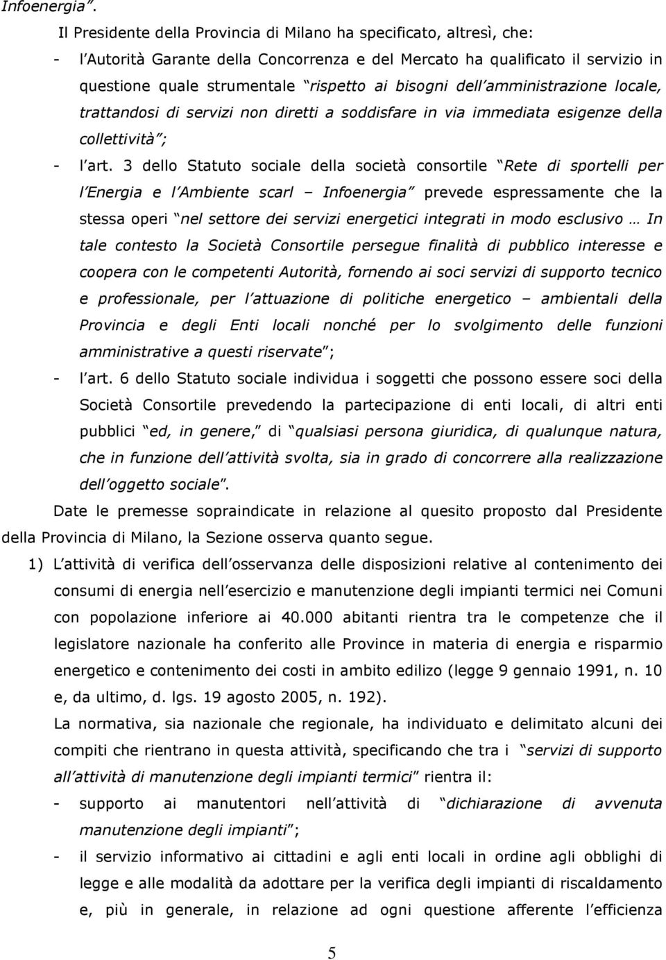 bisogni dell amministrazione locale, trattandosi di servizi non diretti a soddisfare in via immediata esigenze della collettività ; - l art.