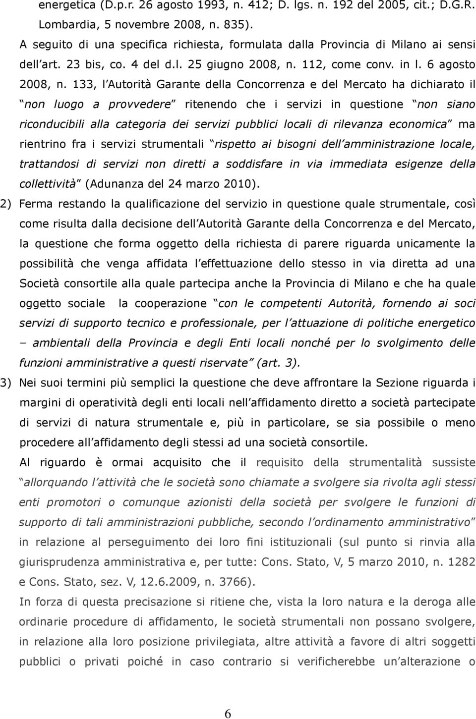 133, l Autorità Garante della Concorrenza e del Mercato ha dichiarato il non luogo a provvedere ritenendo che i servizi in questione non siano riconducibili alla categoria dei servizi pubblici locali