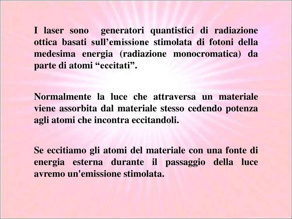 Normalmente la luce che attraversa un materiale viene assorbita dal materiale stesso cedendo potenza agli atomi