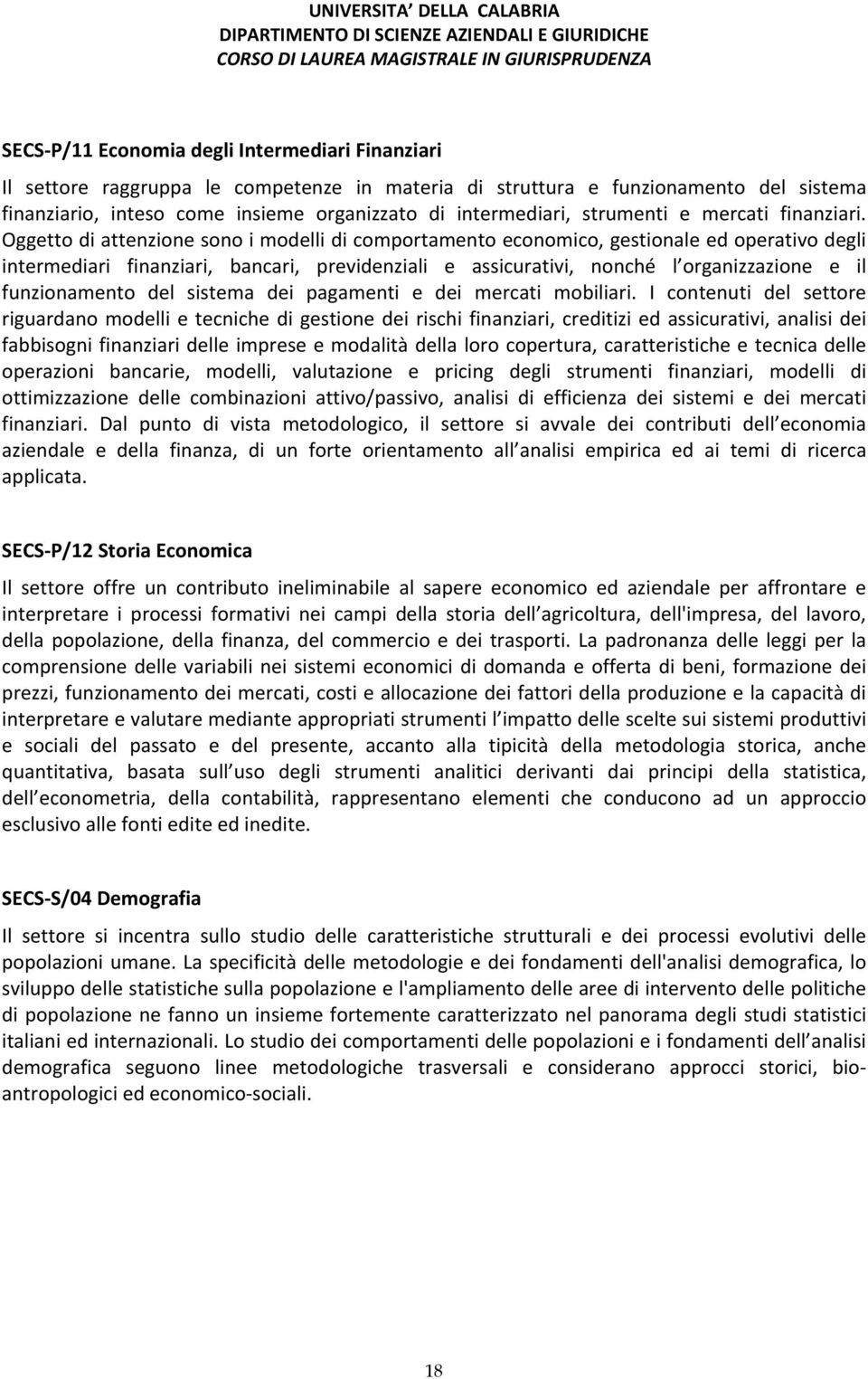 Oggetto di attenzione sono i modelli di comportamento economico, gestionale ed operativo degli intermediari finanziari, bancari, previdenziali e assicurativi, nonché l organizzazione e il