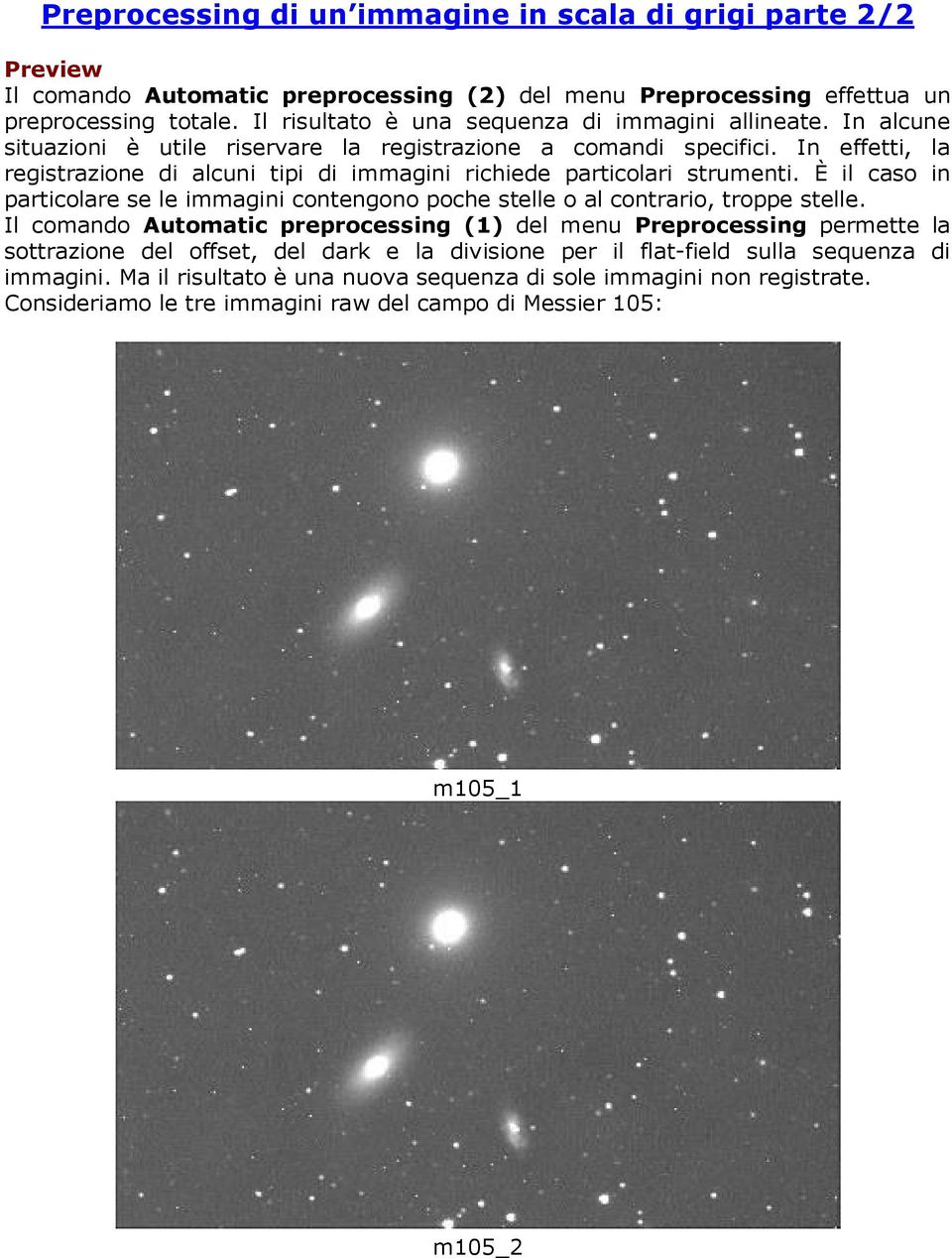 In effetti, la registrazione di alcuni tipi di immagini richiede particolari strumenti. È il caso in particolare se le immagini contengono poche stelle o al contrario, troppe stelle.