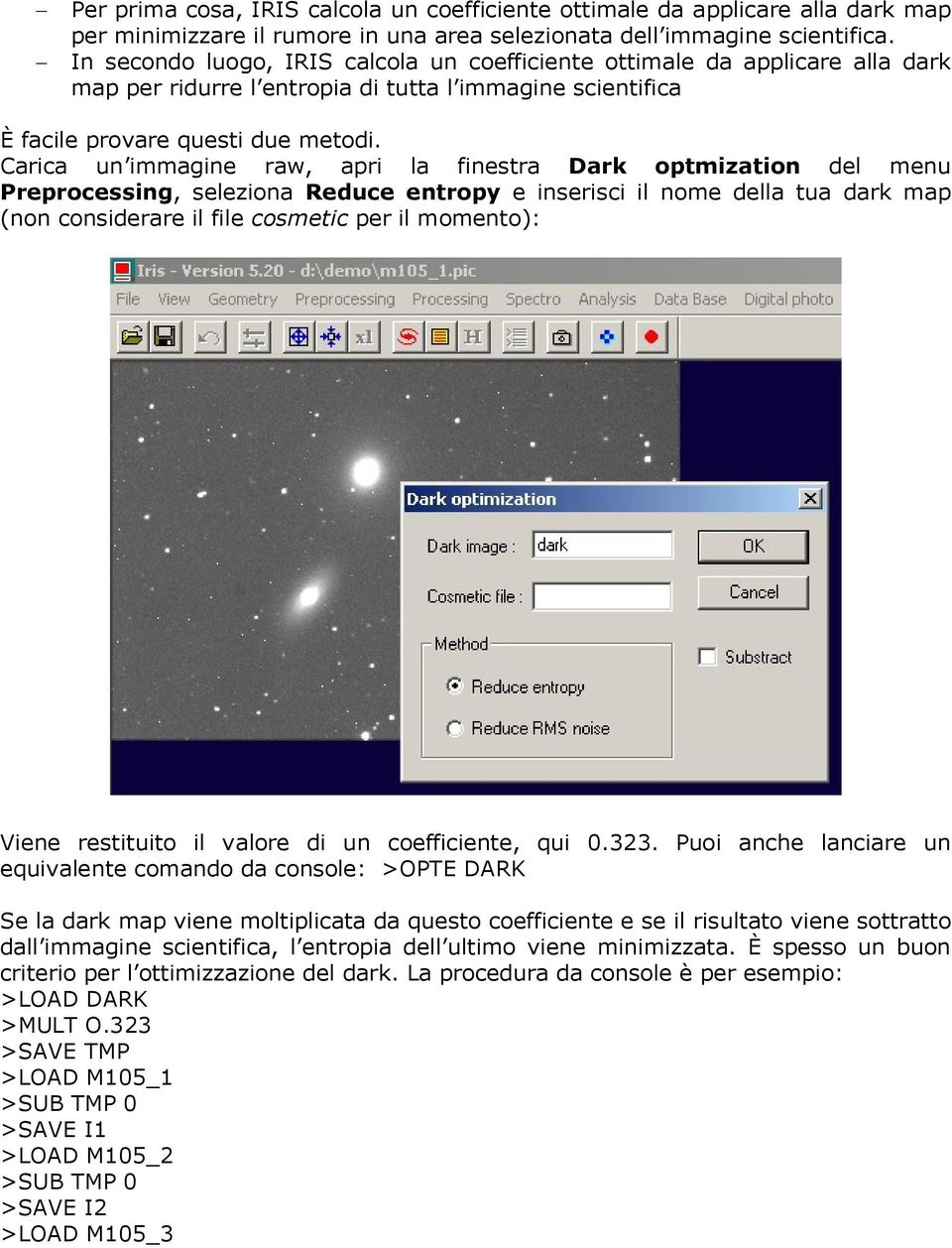 Carica un immagine raw, apri la finestra Dark optmization del menu Preprocessing, seleziona Reduce entropy e inserisci il nome della tua dark map (non considerare il file cosmetic per il momento):