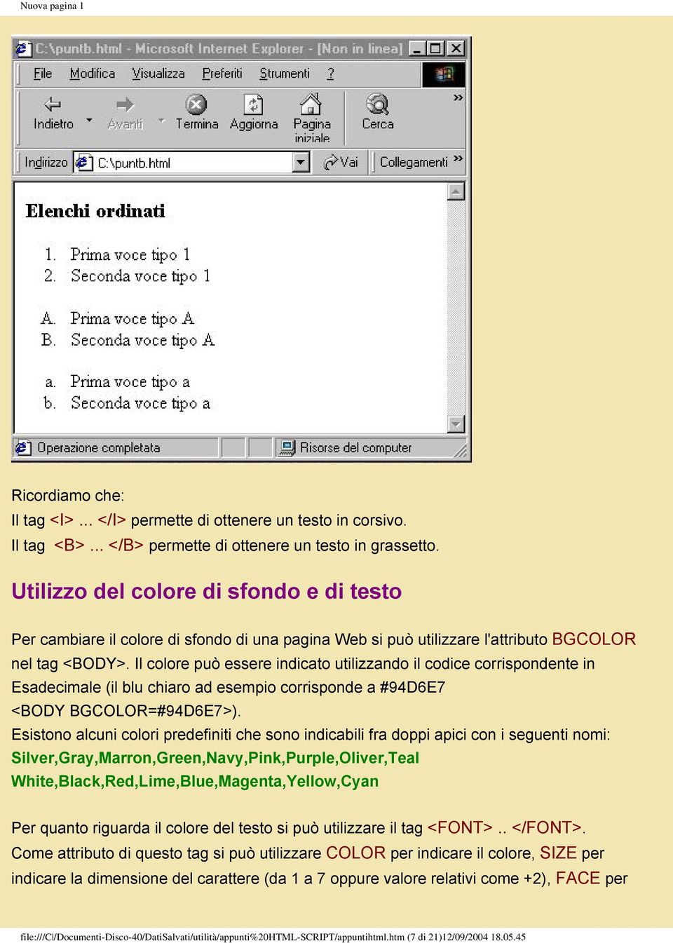 Il colore può essere indicato utilizzando il codice corrispondente in Esadecimale (il blu chiaro ad esempio corrisponde a #94D6E7 <BODY BGCOLOR=#94D6E7>).