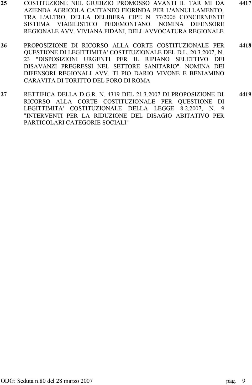 VIVIANA FIDANI, DELL'AVVOCATURA REGIONALE 26 PROPOSIZIONE DI RICORSO ALLA CORTE COSTITUZIONALE PER QUESTIONE DI LEGITTIMITA' COSTITUZIONALE DEL D.L. 20.3.2007, N.
