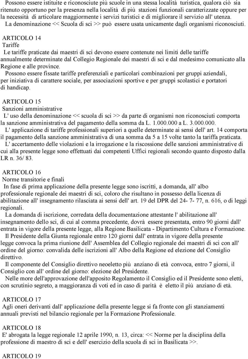 ARTICOLO 14 Tariffe Le tariffe praticate dai maestri di sci devono essere contenute nei limiti delle tariffe annualmente determinate dal Collegio Regionale dei maestri di sci e dal medesimo