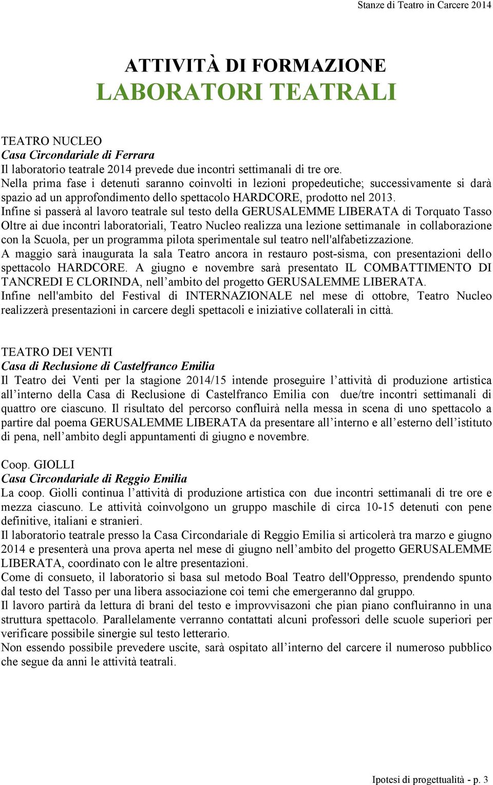 Infine si passerà al lavoro teatrale sul testo della GERUSALEMME LIBERATA di Torquato Tasso Oltre ai due incontri laboratoriali, Teatro Nucleo realizza una lezione settimanale in collaborazione con