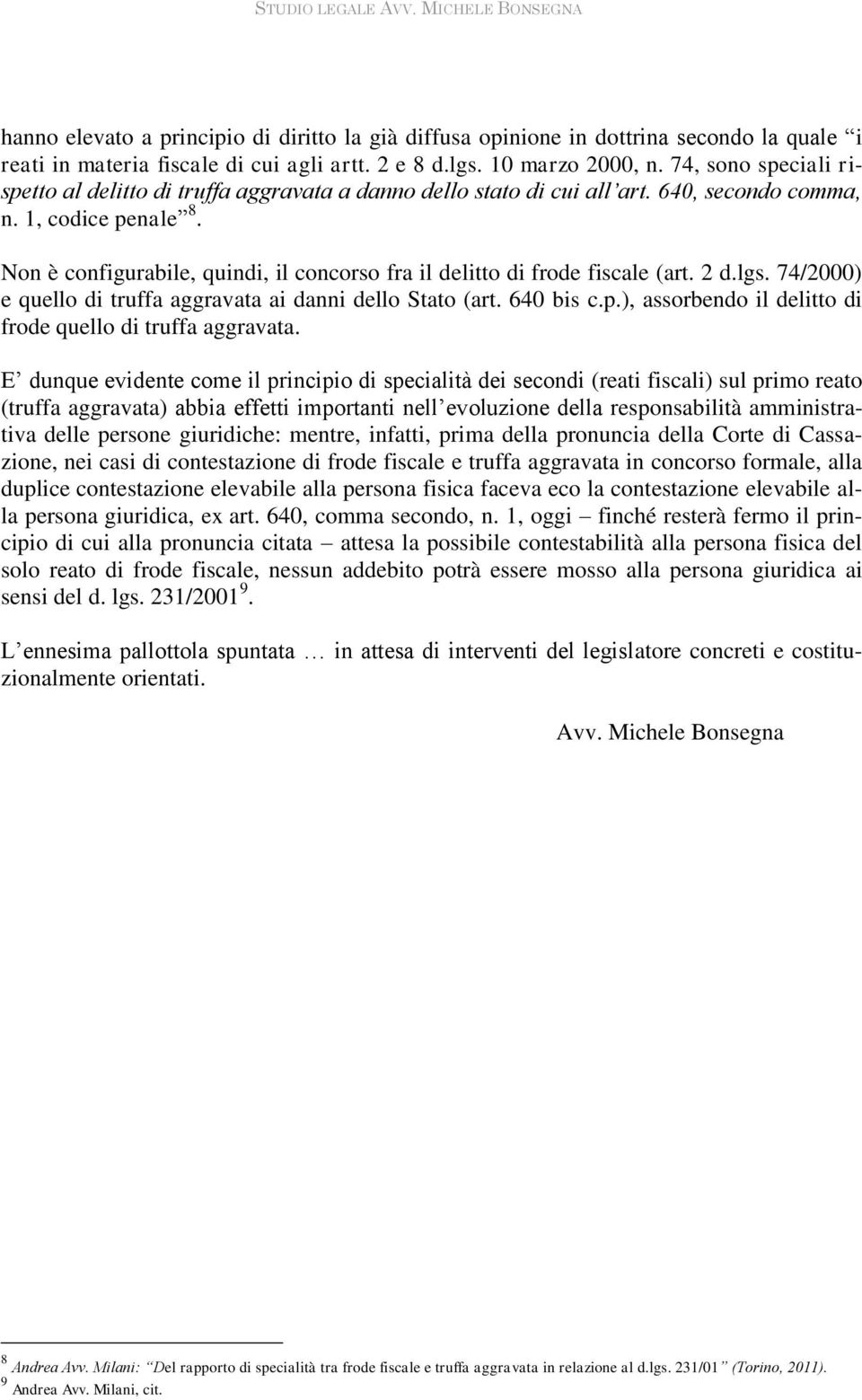 Non è configurabile, quindi, il concorso fra il delitto di frode fiscale (art. 2 d.lgs. 74/2000) e quello di truffa aggravata ai danni dello Stato (art. 640 bis c.p.