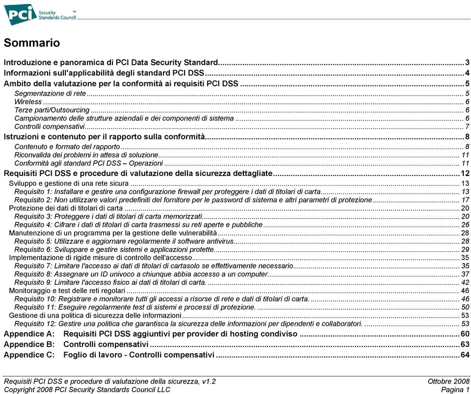 .. 7 Istruzioni e contenuto per il rapporto sulla conformità...8 Contenuto e formato del rapporto... 8 Riconvalida dei problemi in attesa di soluzione... 11 Conformità agli standard PCI DSS Operazioni.