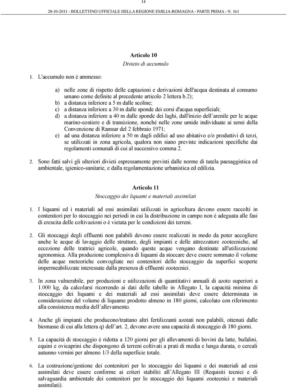 2); b) a distanza inferiore a 5 m dalle scoline; c) a distanza inferiore a 30 m dalle sponde dei corsi d'acqua superficiali; d) a distanza inferiore a 40 m dalle sponde dei laghi, dall'inizio dell