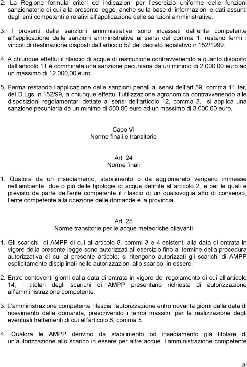 I proventi delle sanzioni amministrative sono incassati dall ente competente all applicazione delle sanzioni amministrative ai sensi del comma 1; restano fermi i vincoli di destinazione disposti dall