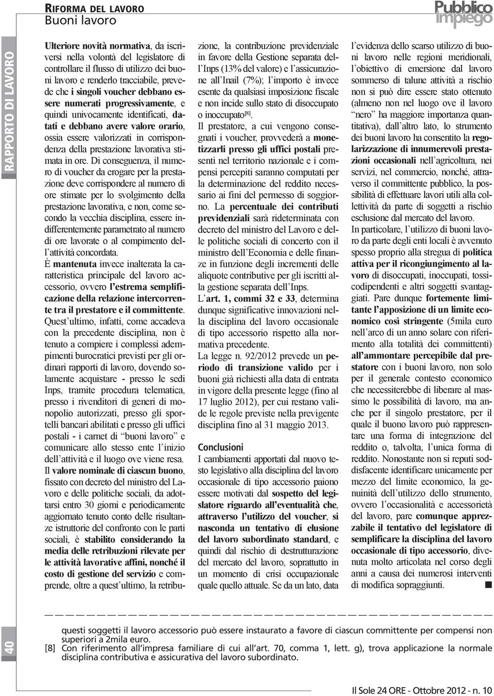 Di conseguenza, il numero di voucher da erogare per la prestazione deve corrispondere al numero di ore stimate per lo svolgimento della prestazione lavorativa, e non, come secondo la vecchia