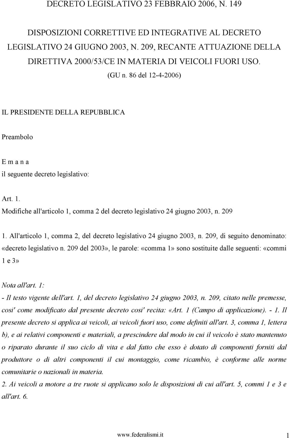 209 1. All'articolo 1, comma 2, del decreto legislativo 24 giugno 2003, n. 209, di seguito denominato: «decreto legislativo n.