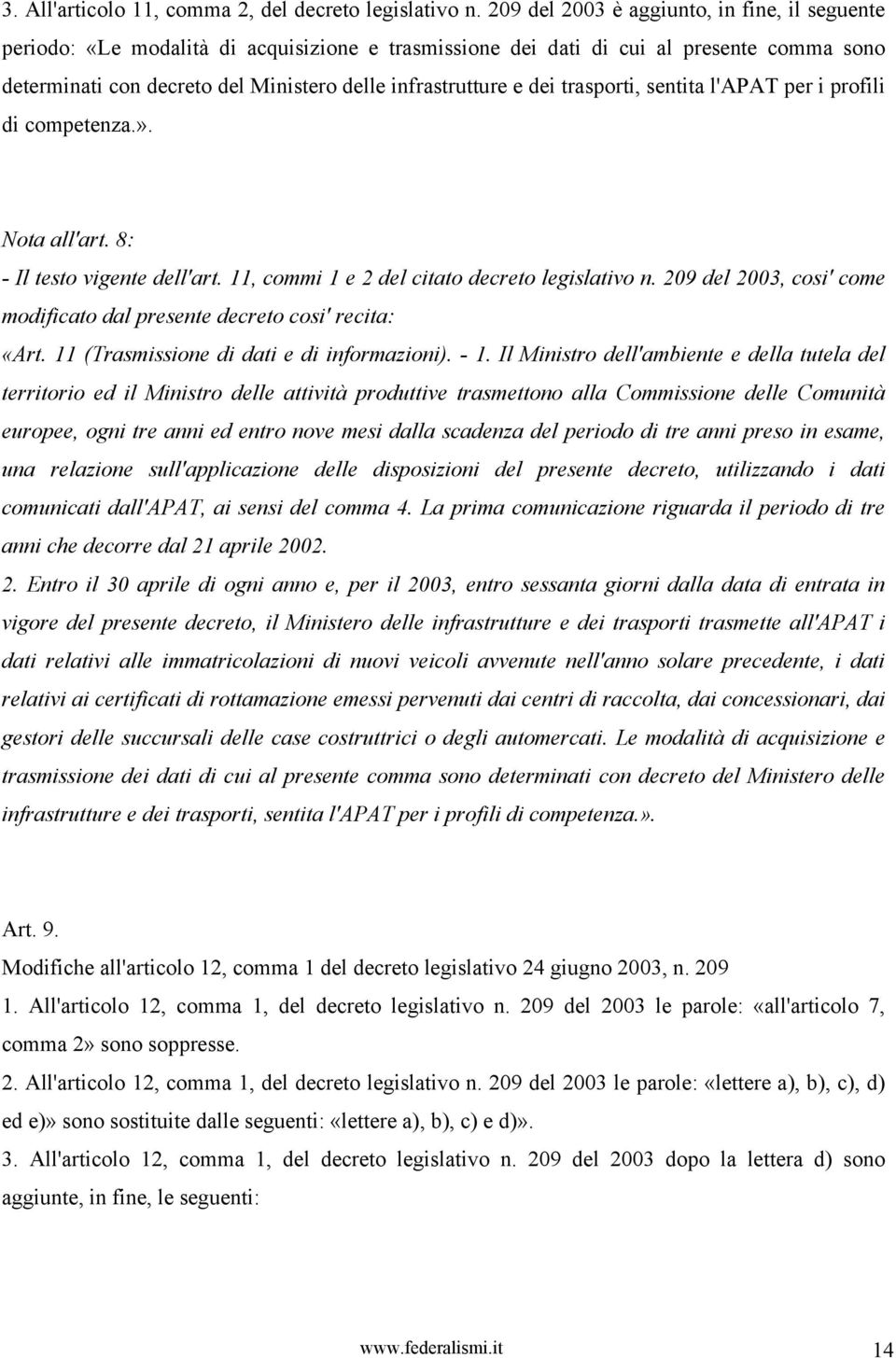 dei trasporti, sentita l'apat per i profili di competenza.». Nota all'art. 8: - Il testo vigente dell'art. 11, commi 1 e 2 del citato decreto legislativo n.