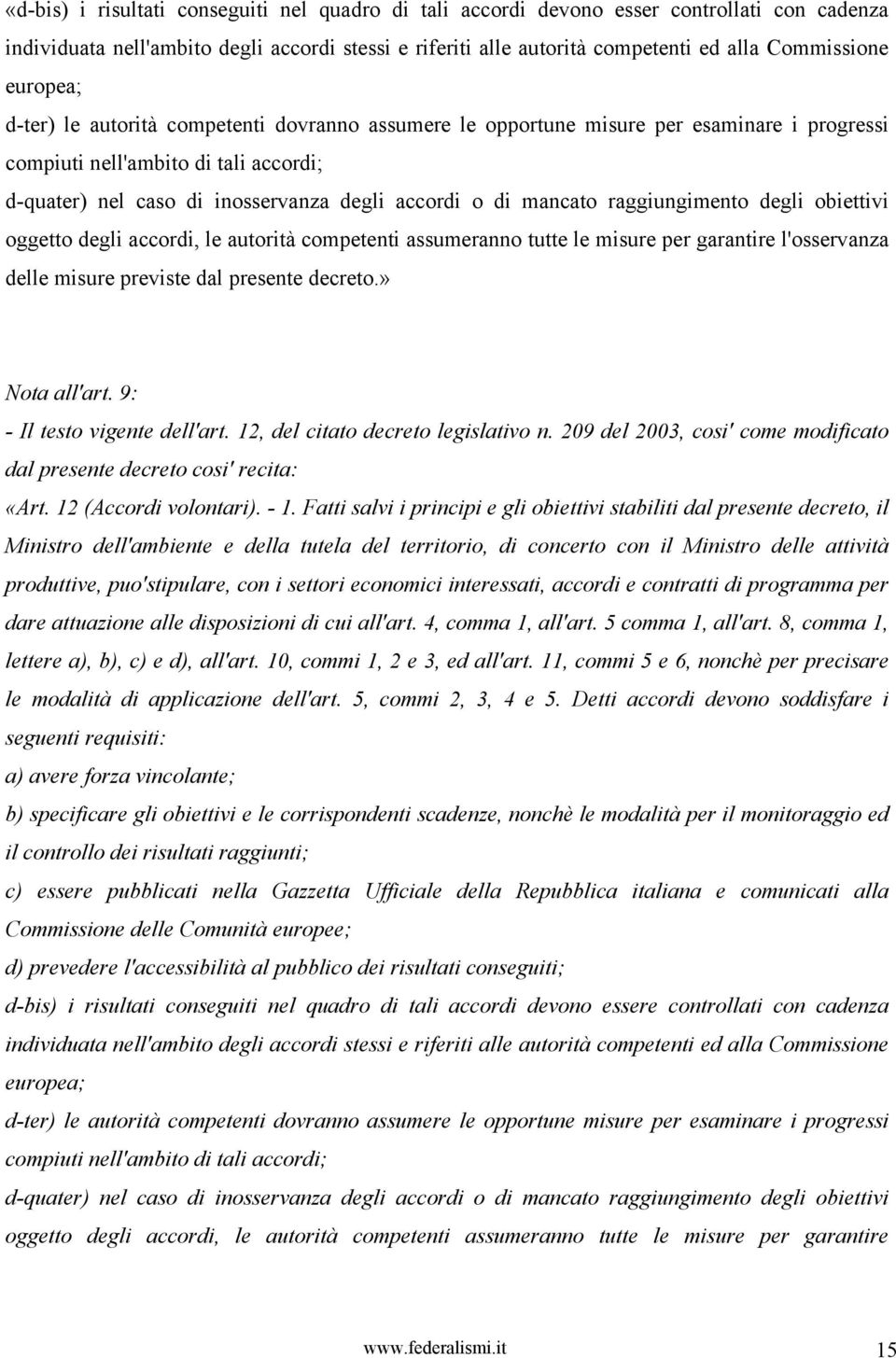 mancato raggiungimento degli obiettivi oggetto degli accordi, le autorità competenti assumeranno tutte le misure per garantire l'osservanza delle misure previste dal presente decreto.» Nota all'art.